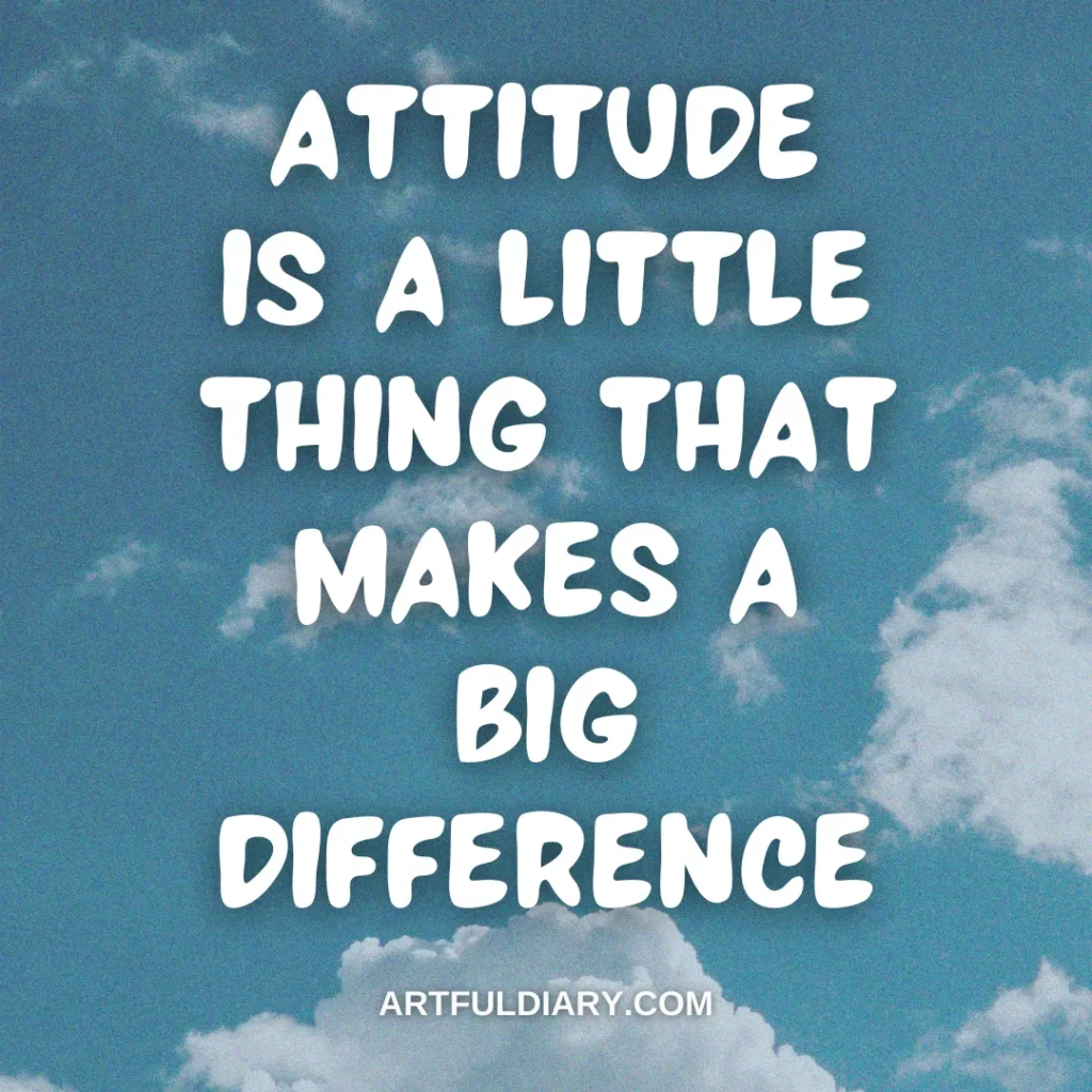 Attitude is a little thing that makes a big difference, short positive quotes about life