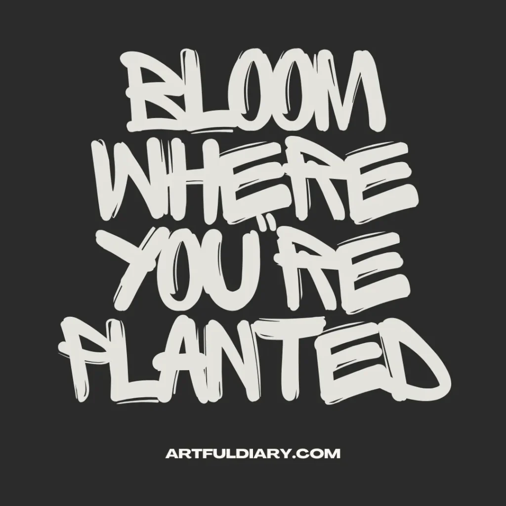 bloom where you're planted life positive quotes short.
