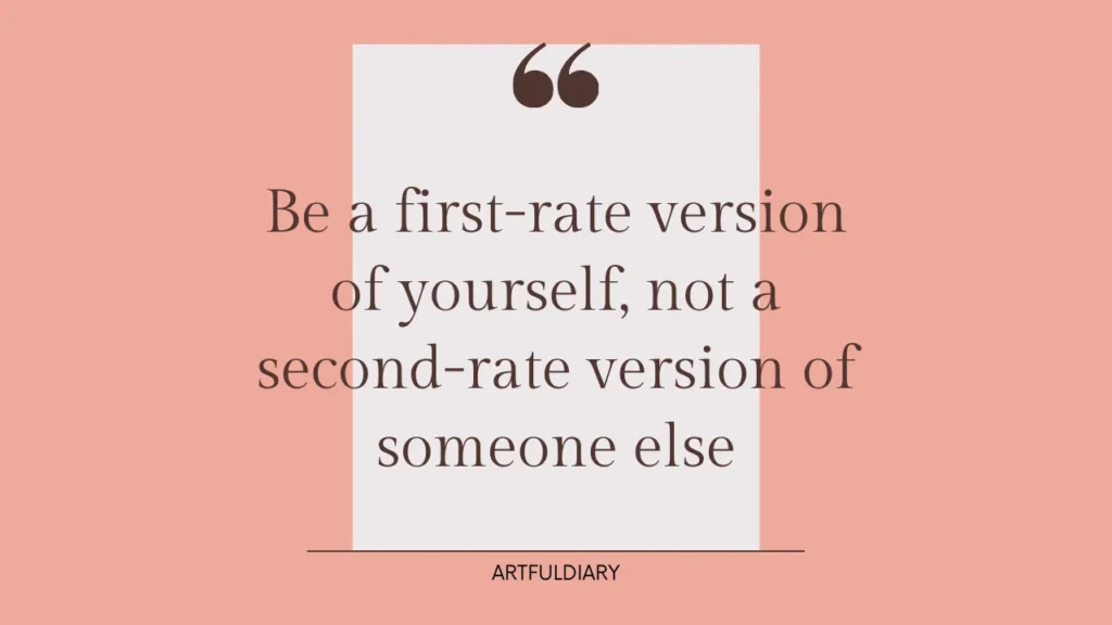 be a first-rate version of yourself, not a second -rate version of someone else. inspirational quotes for young women
