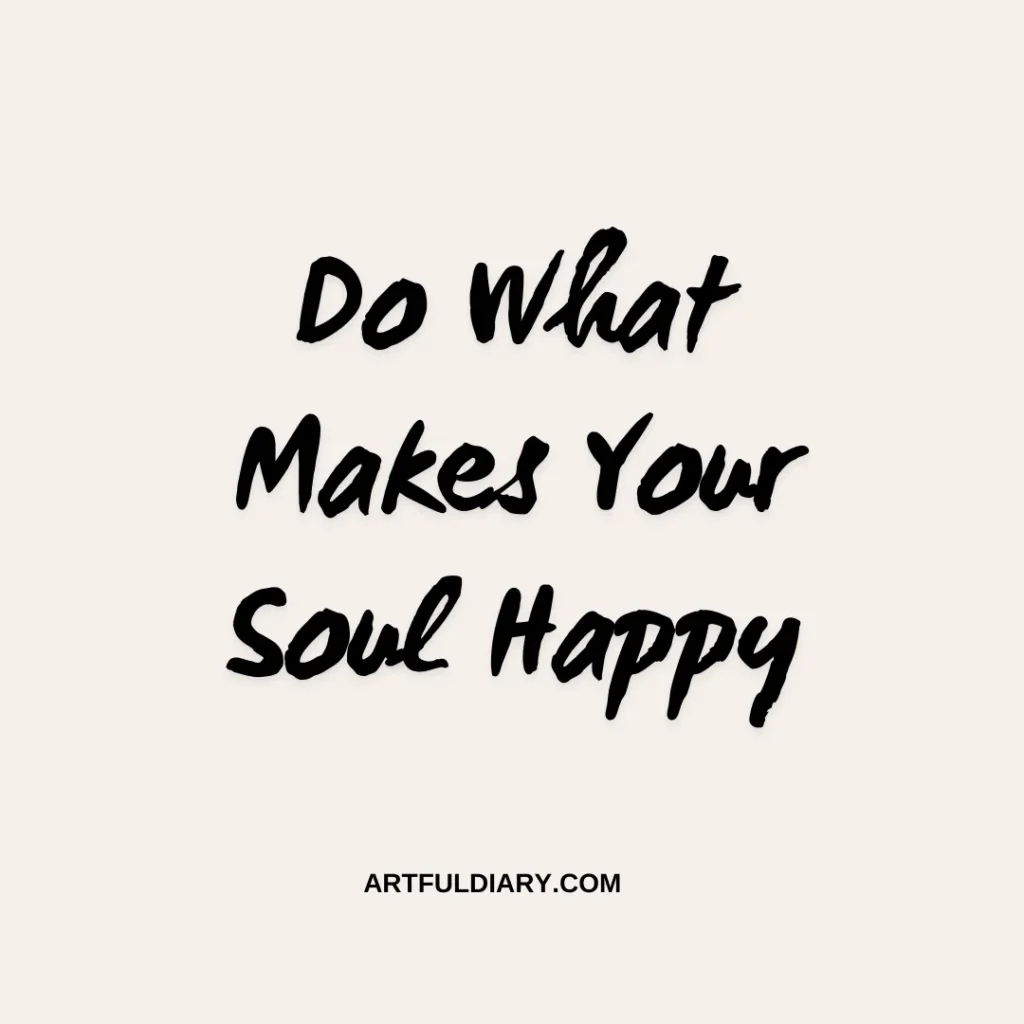 do what makes your soul happy, inspirational positive short quotes.