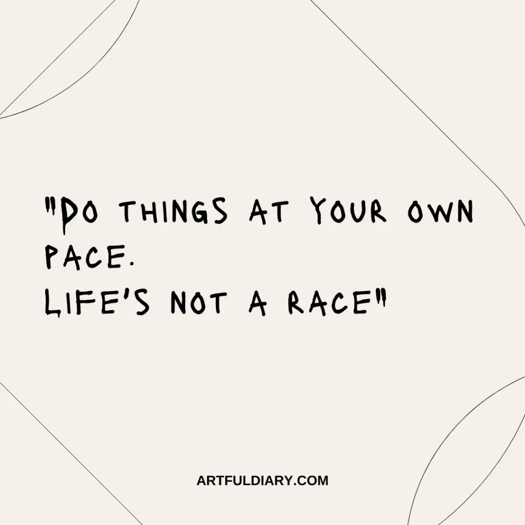 do things at your own pace, life's not a race, short positive quotes about self love.
