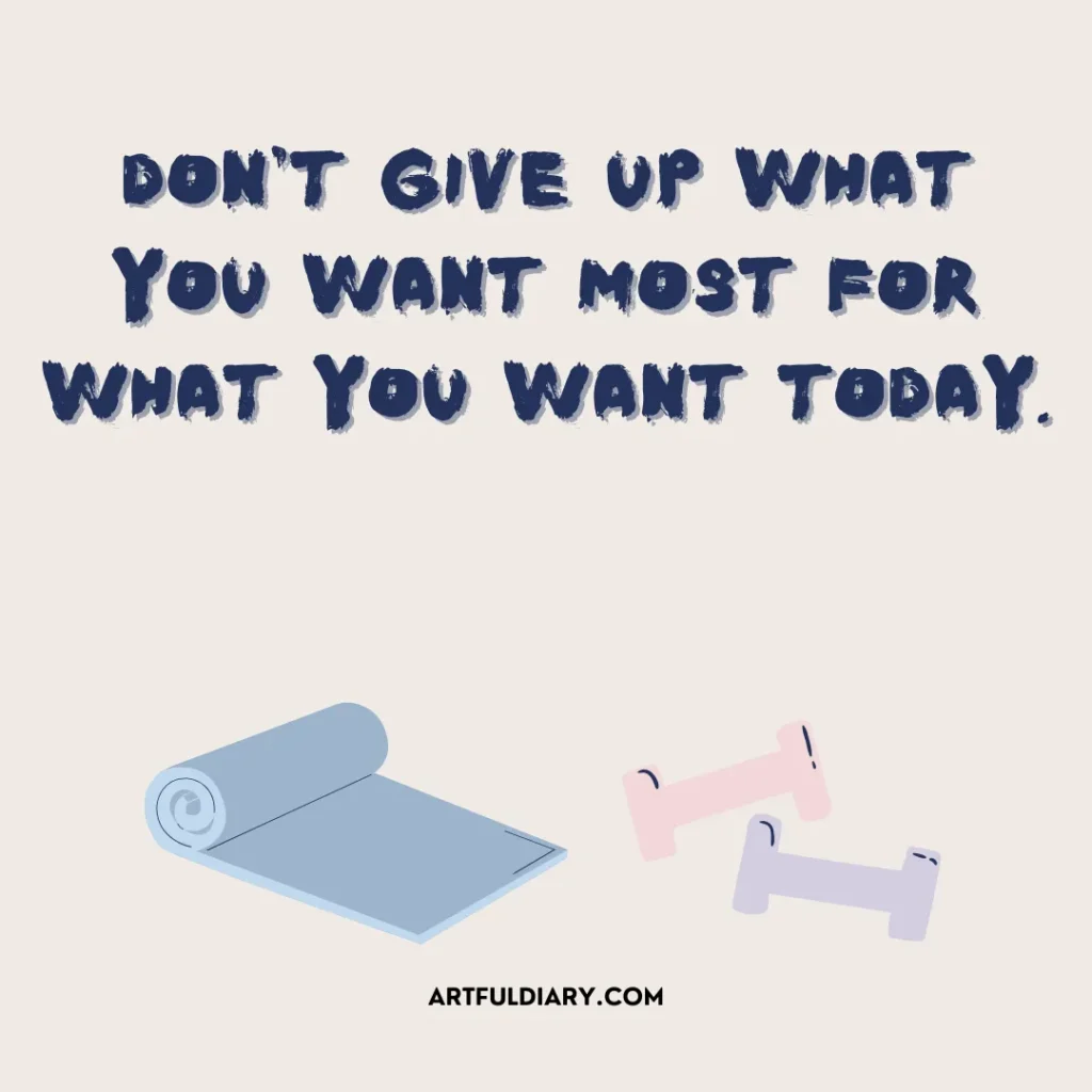 Don't give up what you want most for what you want today, workout motivation quotes.