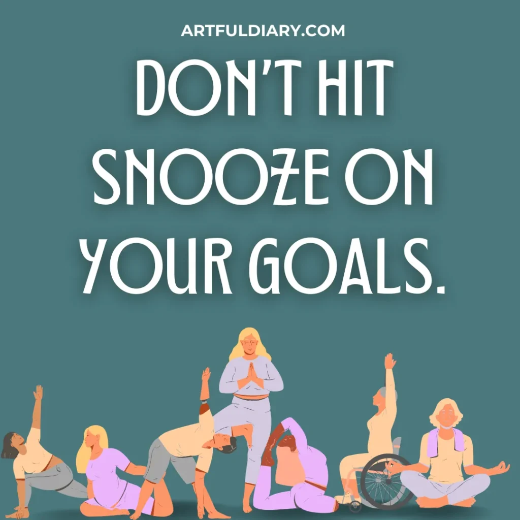 Don’t hit Snooze on your goals, motivational quotes for workout.
