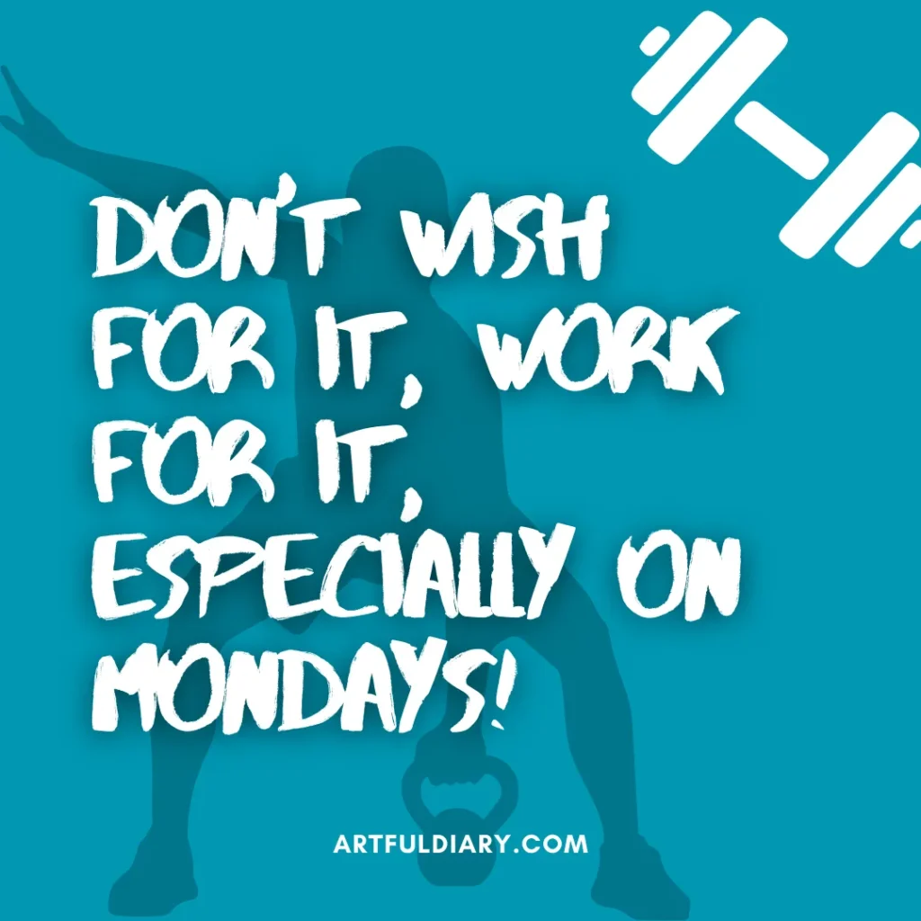 Don't wish for it, work for it—especially on Mondays! monday motivation workout quotes.