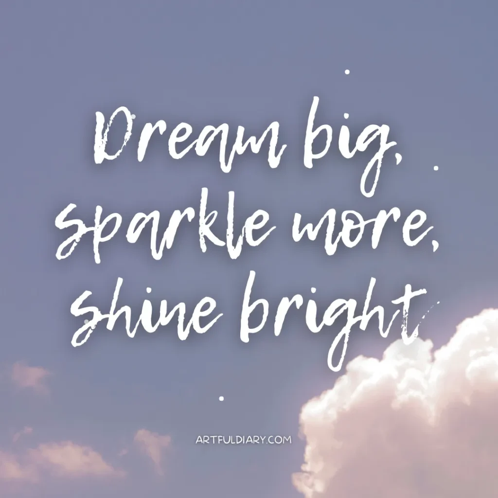 dream big sparkle more, shine bright. inspiring positive short quotes.