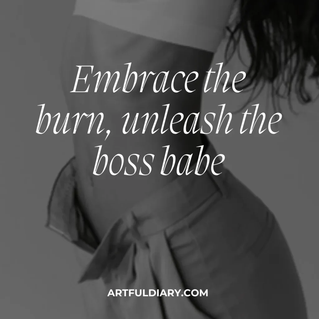 Embrace the burn, unleash the boss babe. women's motivational workout quotes.
