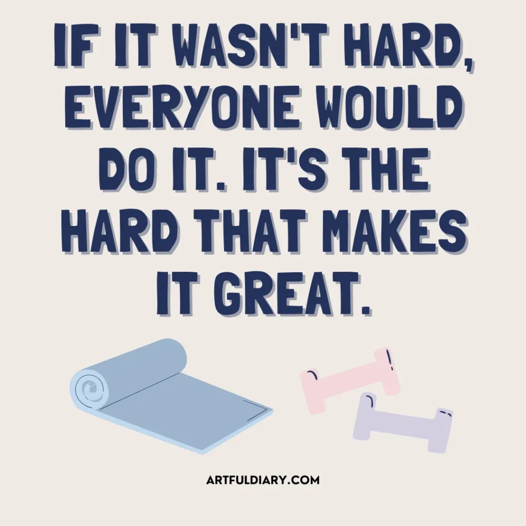 If it wasn't hard, everyone would do it. It's the hard that makes it great. morning workout motivation quotes.