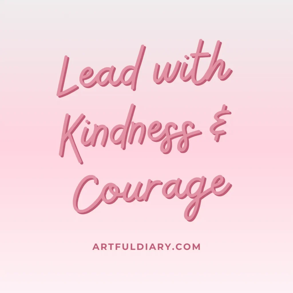 lead with kindness & courage, positive short inspirational quotes.