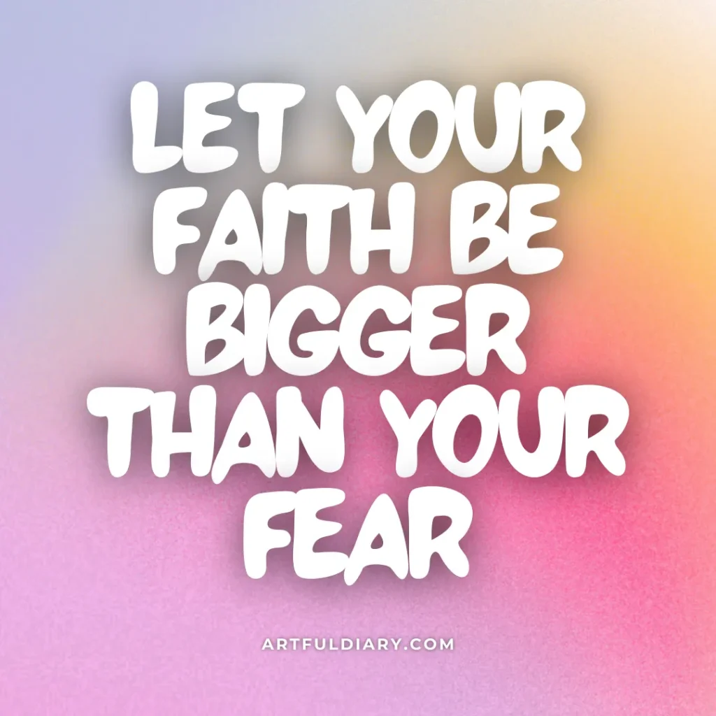 let your faith be bigger than your fear, positive short inspirational quotes.