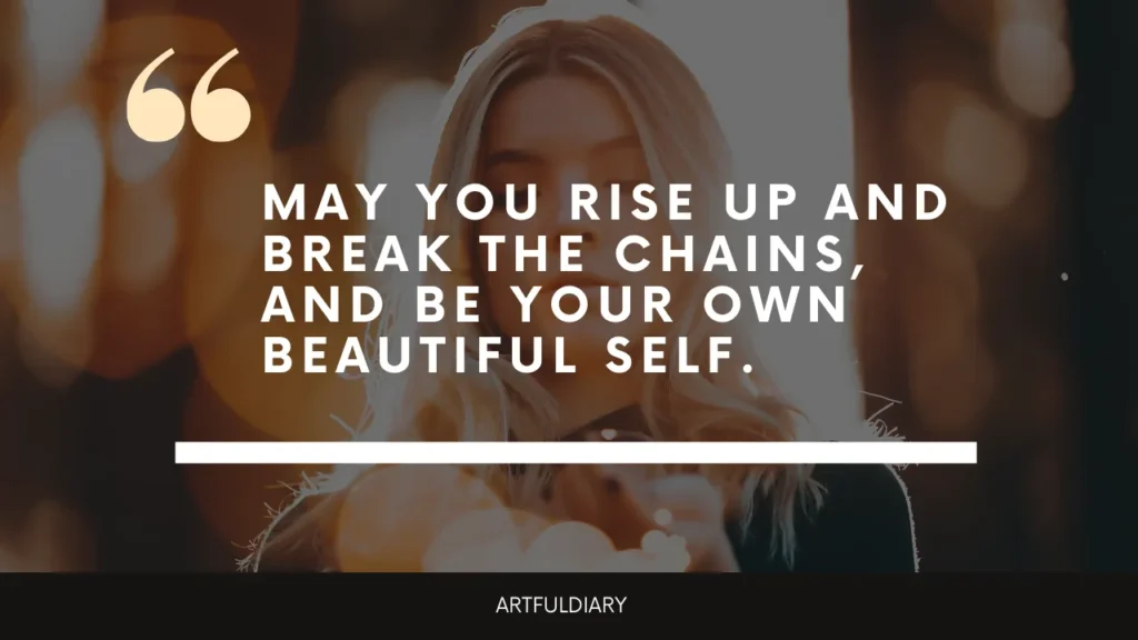 may you rise up and break the chains, and be your own beautiful self. inspiring quotes for women
