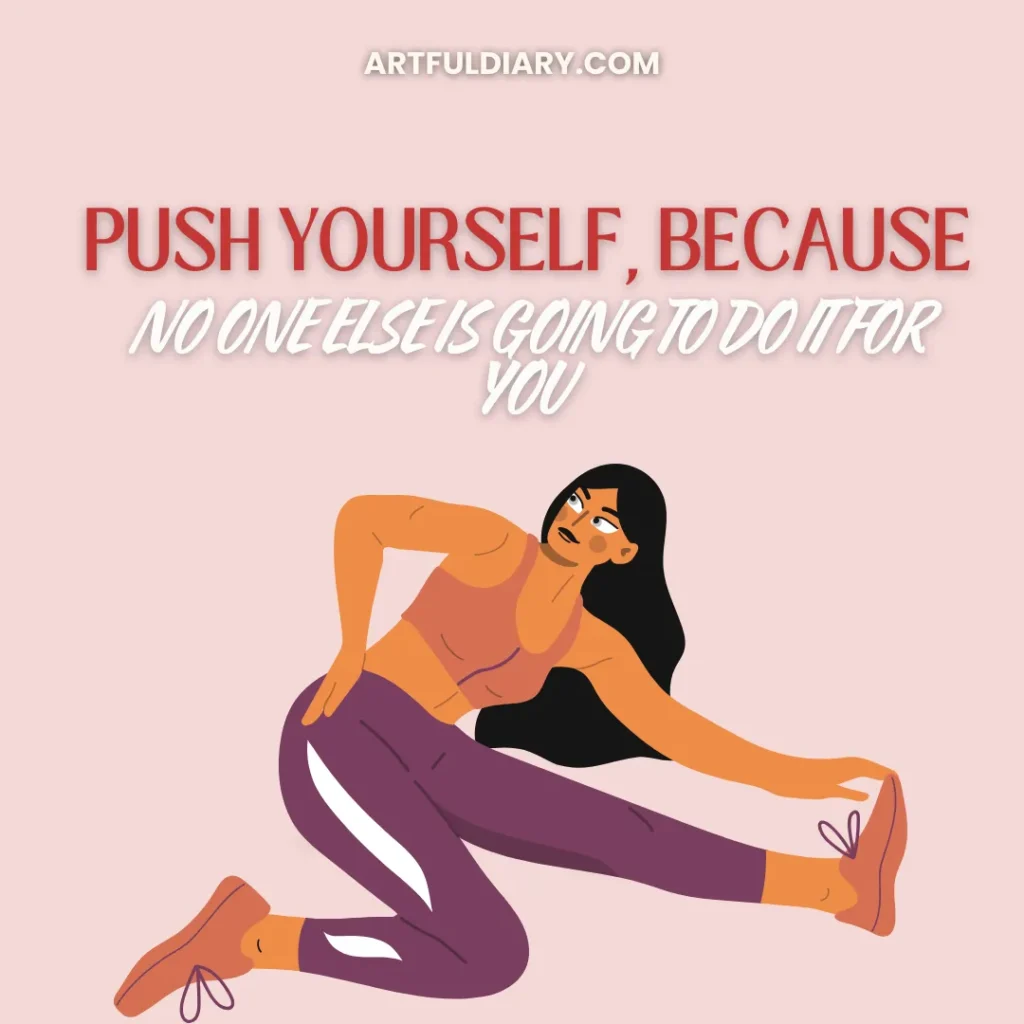 Push yourself, because no one else is going to do it for you. motivational quotes for workout.
