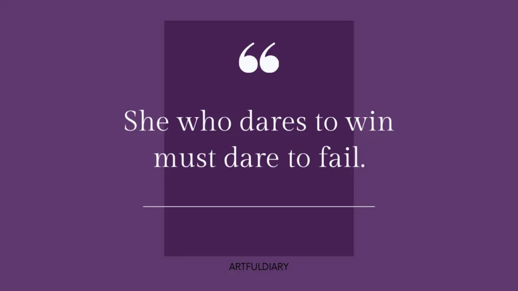 she who dares to win must dare to fail. 
short inspiring quotes for women
