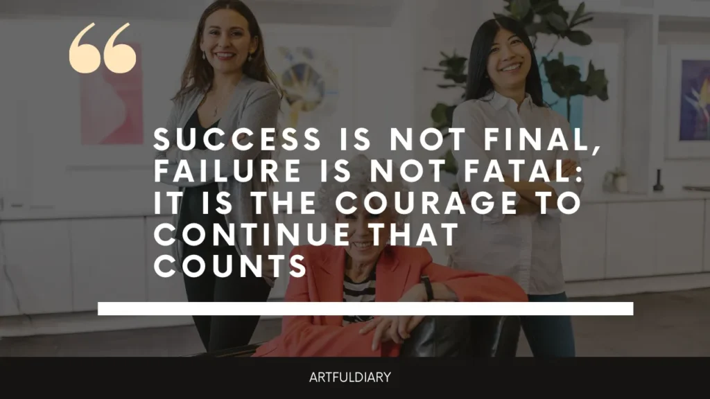 success is not final, failure is not fatal it is the courage to continue that counts