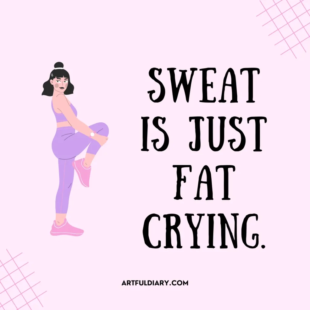 Sweat is just fat crying. workout motivational quotes.
