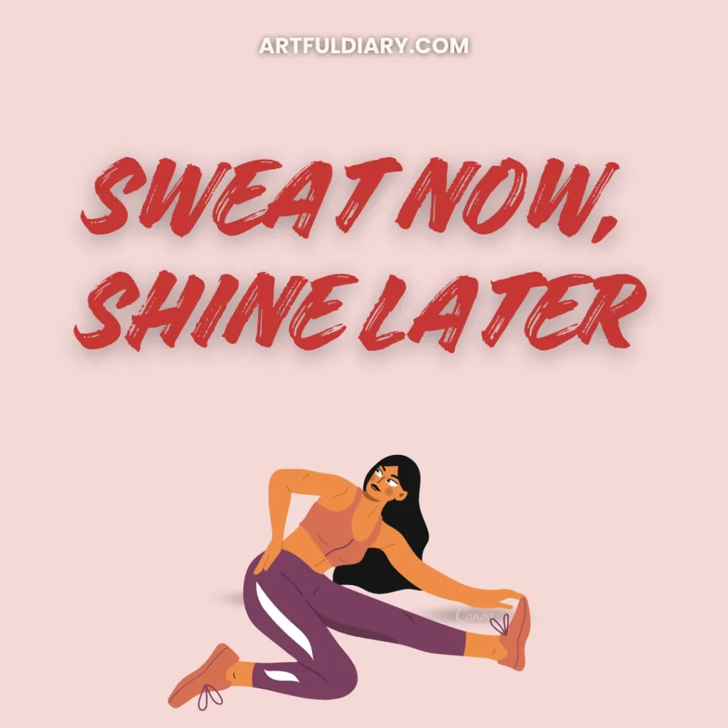 Sweat now, shine later. Short Fitness Quotes
