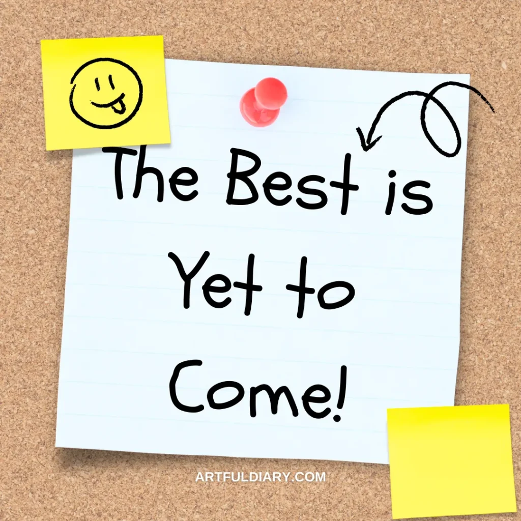 the best is yet to come! short positive quotes about life challenges.