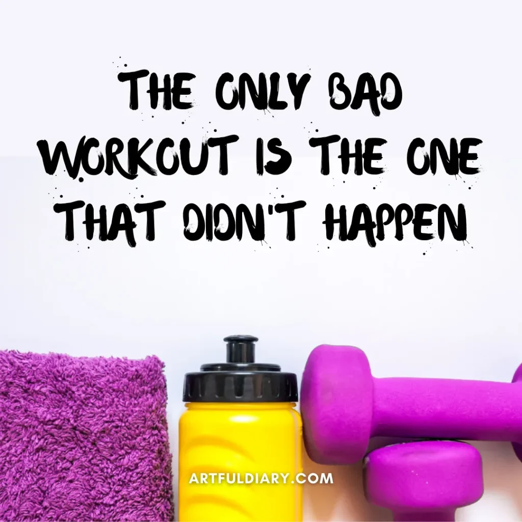 The only bad workout is the one that didn't happen, Fitness Quotes for Motivation.
