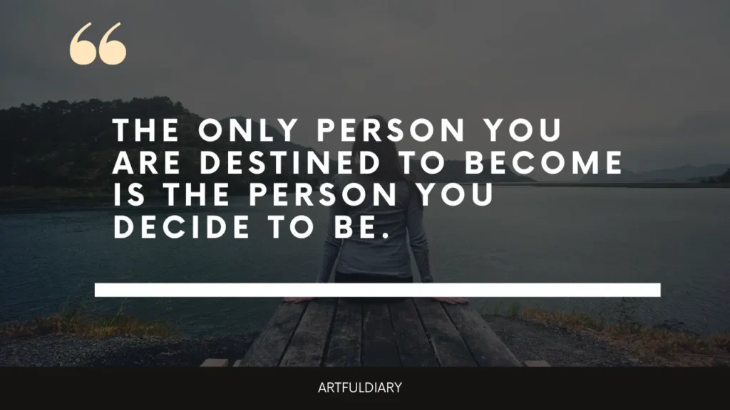 the only person you are destined to become is the person you decide to be. inspiring quote