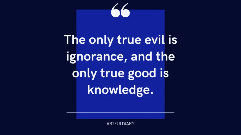 the only true evil is ignorance, and the only true good is knowledge. quote