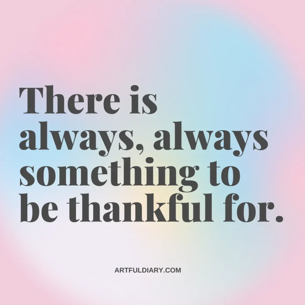 there is always, always something to be thankful for. positive short life quotes.
