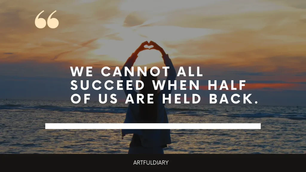 we cannot all succeed when half of us are held back.  inspiring quote for women.