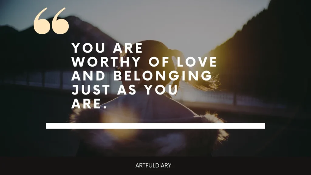 you are worthy of love and belonging just as you are. short inspirational quotes for women
