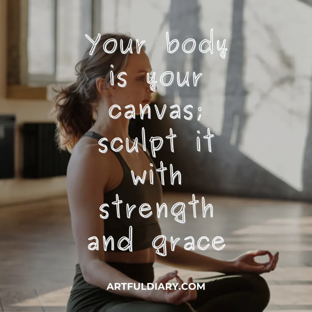 Your body is your canvas; sculpt it with strength and grace, motivational workout quotes for women.
