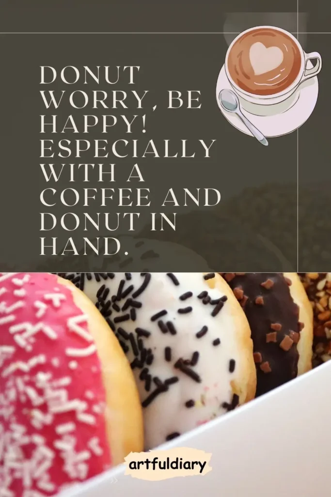 Donut worry, be happy! Especially with a coffee and donut in hand. coffee puns