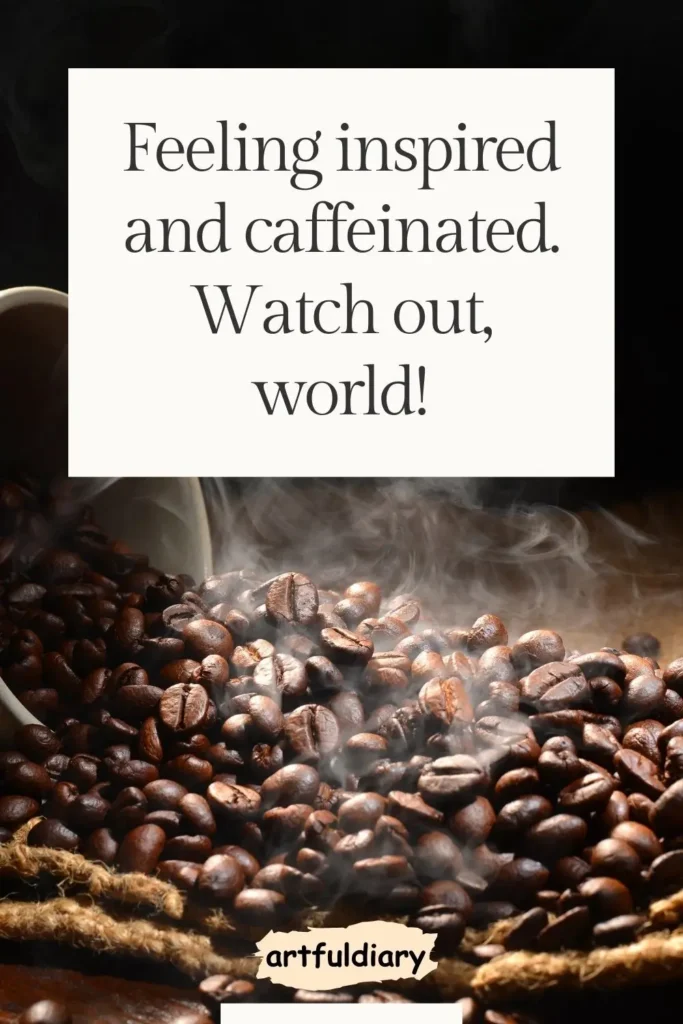 Feeling inspired and caffeinated. Watch out, world! coffee puns