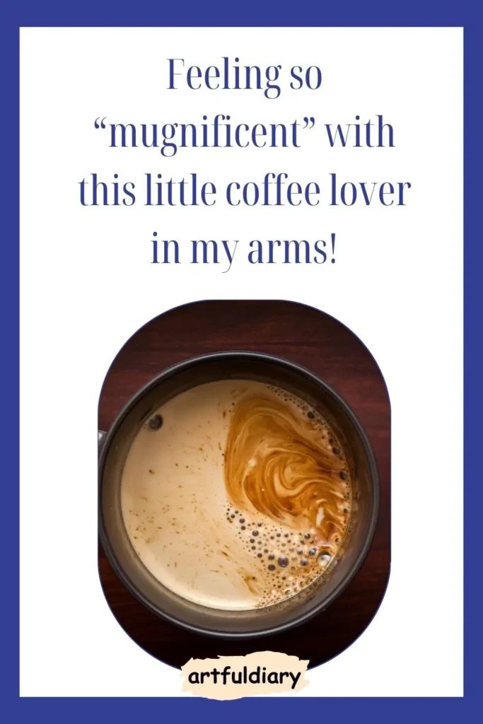 Feeling so “mugnificent” with this little coffee lover in my arms! coffee puns
