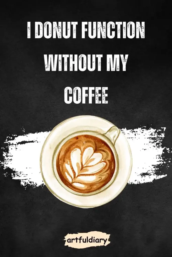 I donut function without my coffee. puns