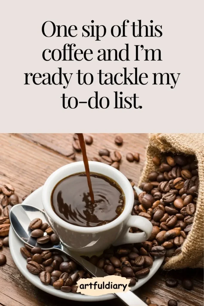 One sip of this coffee and I’m ready to tackle my to-do list. coffee puns