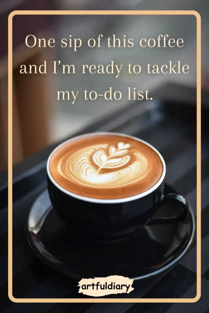 One sip of this coffee and I’m ready to tackle my to-do list. coffee puns