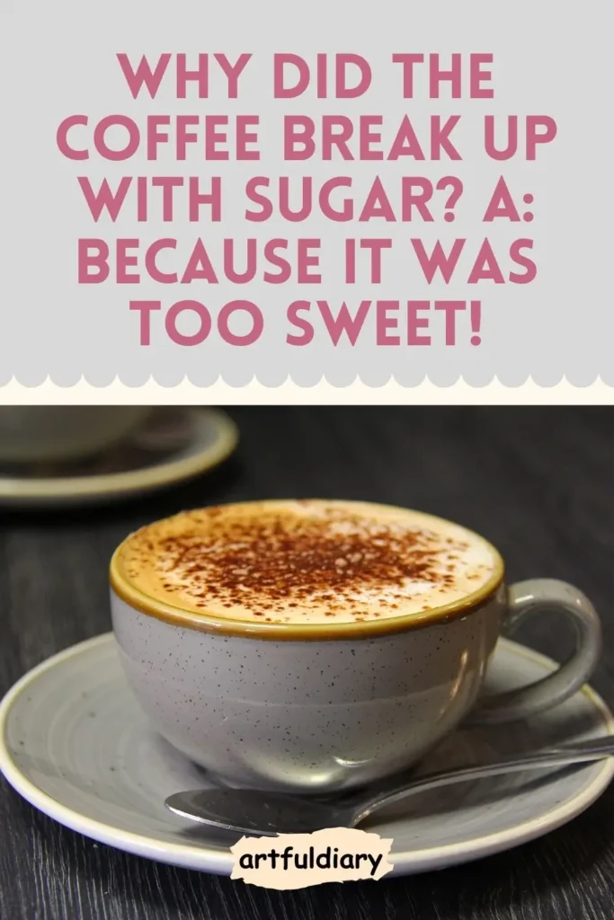 Why did the coffee break up with sugar? A: Because it was too sweet! coffee puns