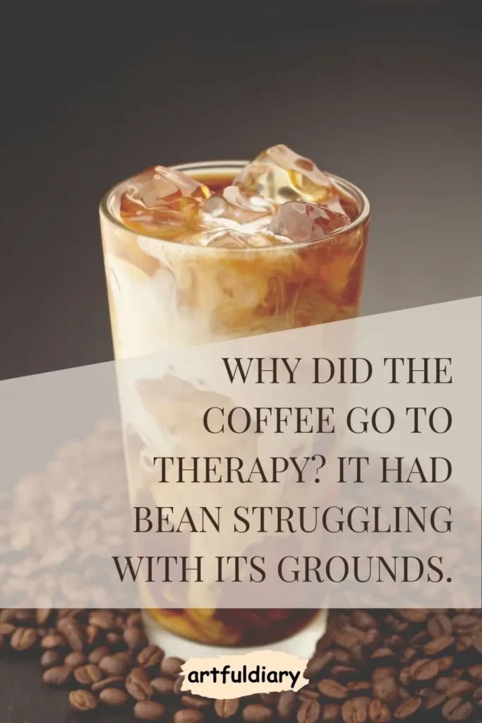 Why did the coffee go to therapy? It had bean struggling with its grounds. coffee puns