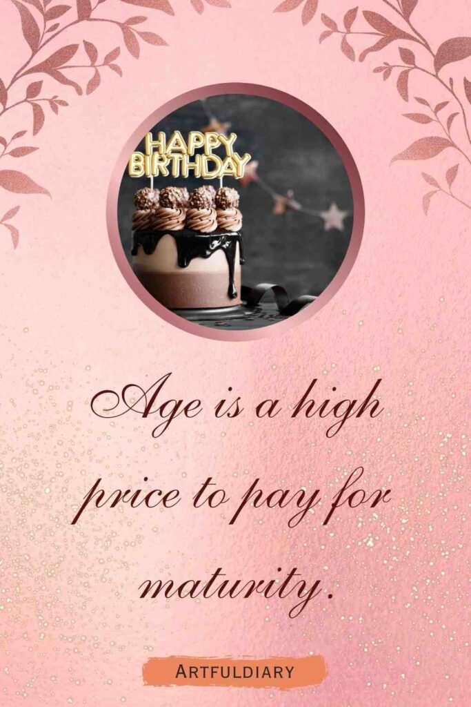 Age is a high price to pay for maturity, birthday puns
