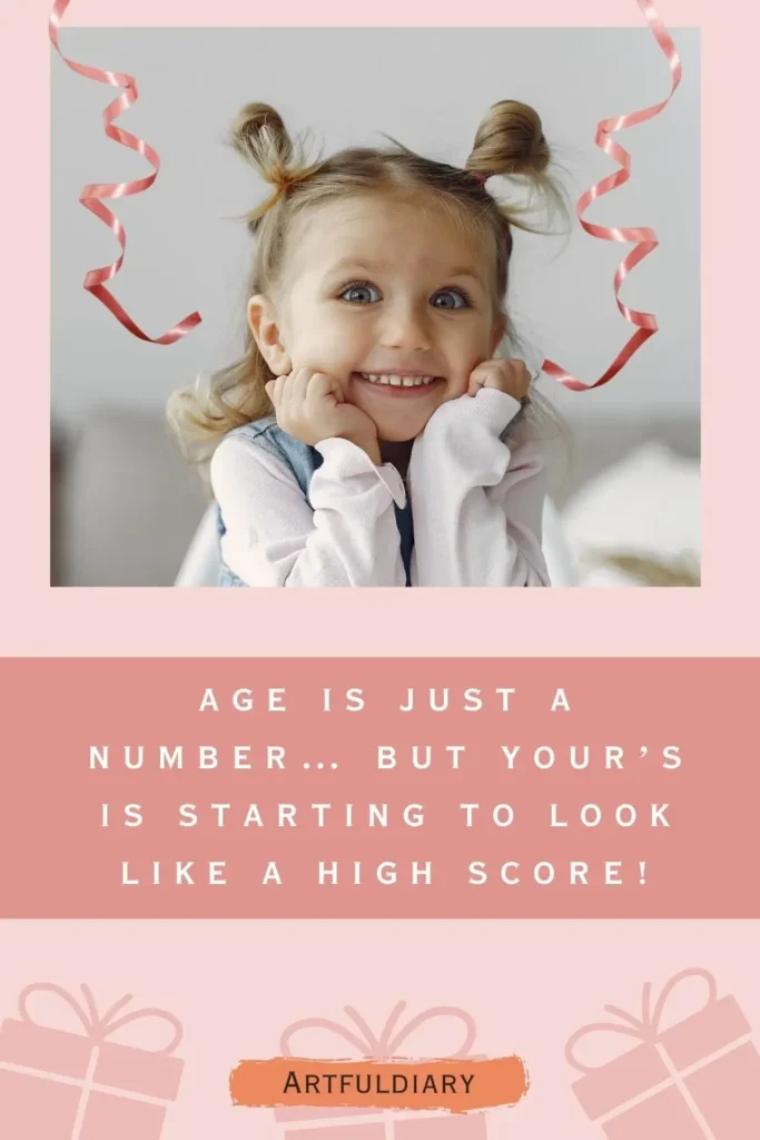 Age is just a number… but your’s is starting to look like a high score! birthday puns