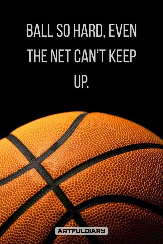 Ball so hard, even the net can’t keep up, Basketball Puns