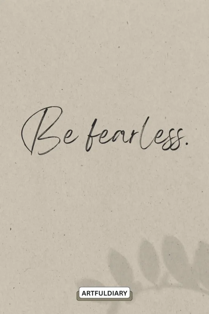 Be fearless. quotes ,2 word sayings