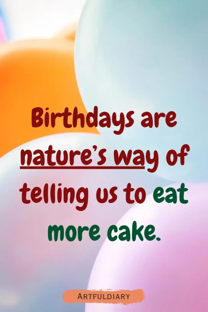 Birthdays are nature’s way of telling us to eat more cake, birthday puns