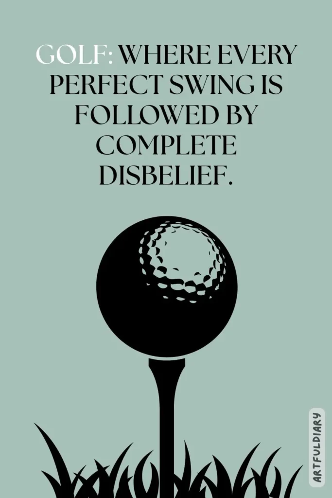 Golf: where every perfect swing is followed by complete disbelief, golf puns