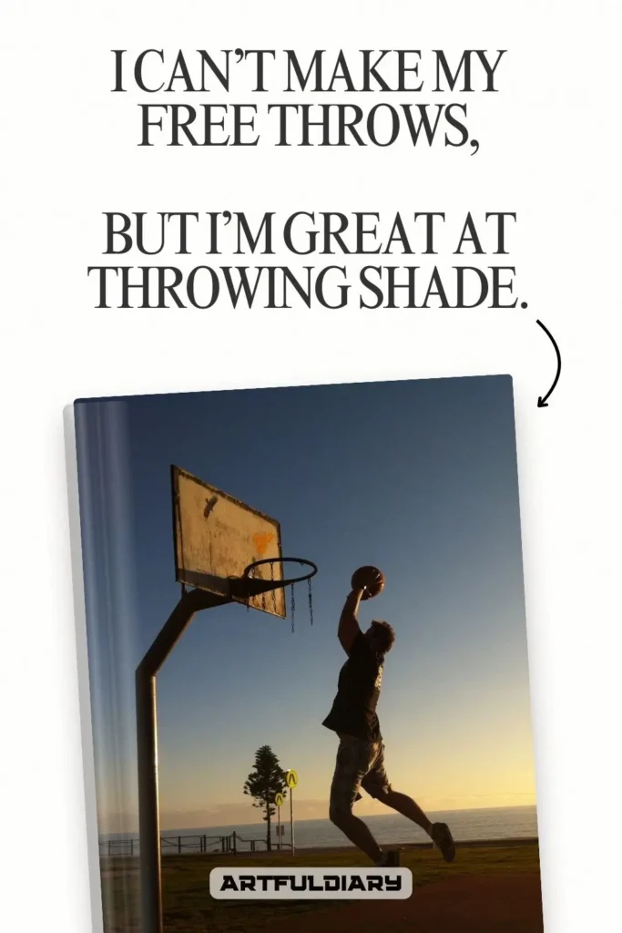 I can’t make my free throws, but I’m great at throwing shade, Basketball Puns