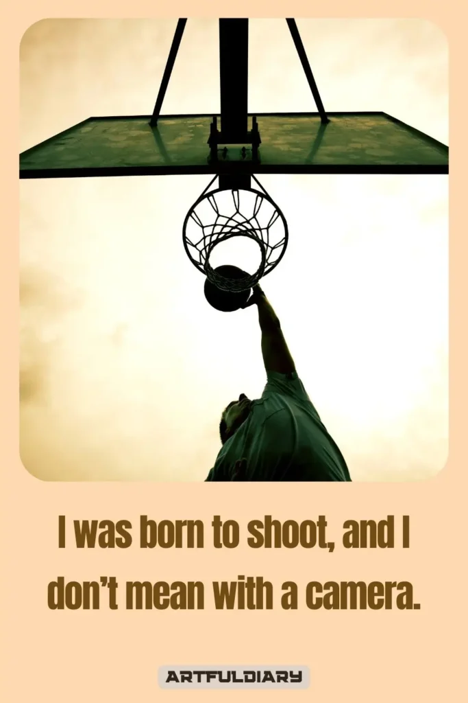 I was born to shoot, and I don’t mean with a camera, Basketball Puns