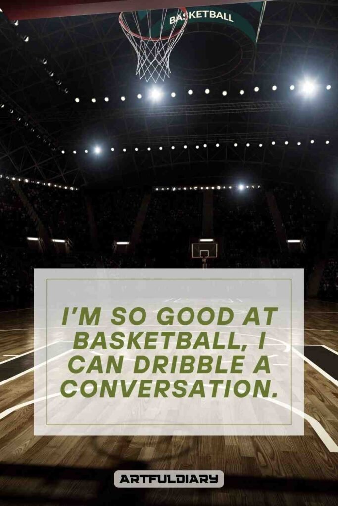 I’m so good at basketball, I can dribble a conversation, Basketball Puns