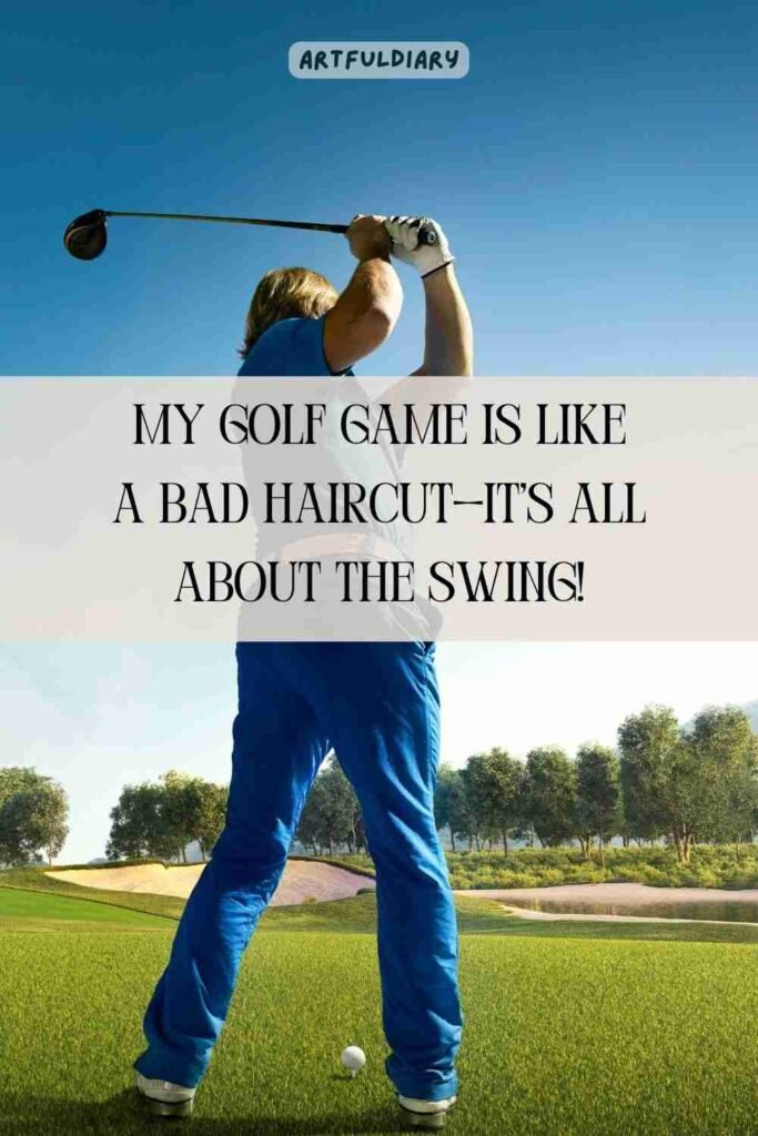 My golf game is like a bad haircut—it’s all about the swing! golf puns