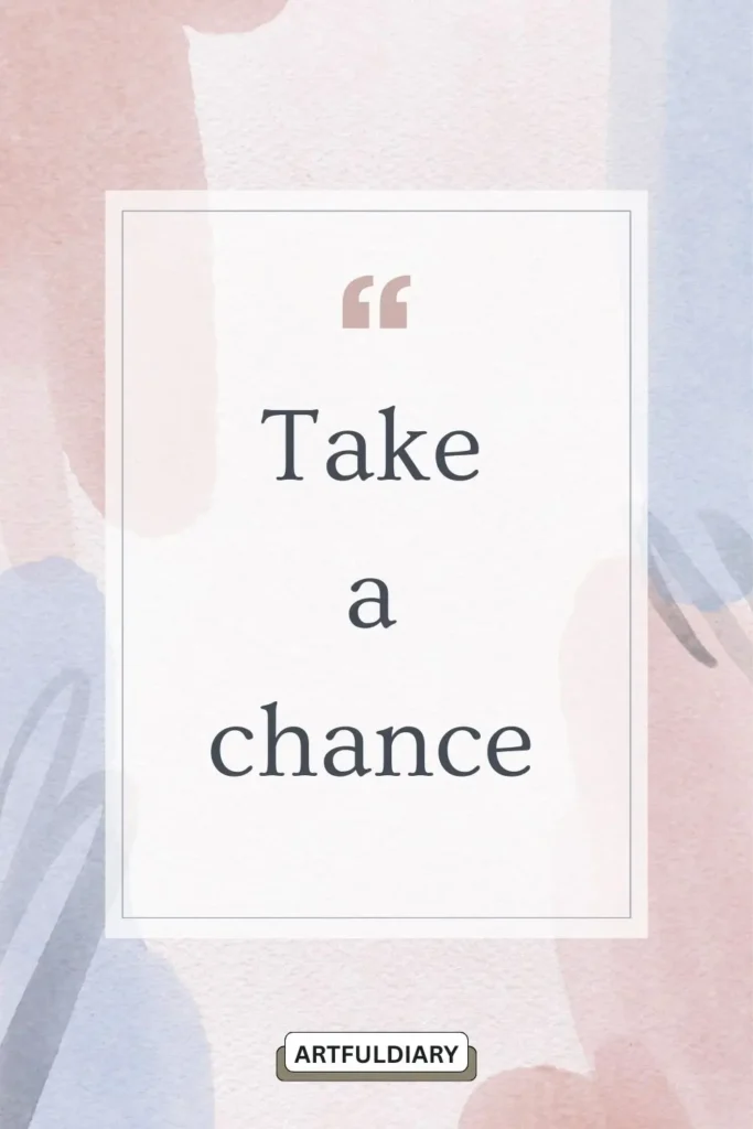 Take a chance , quotes ,2 word inspirational phrases