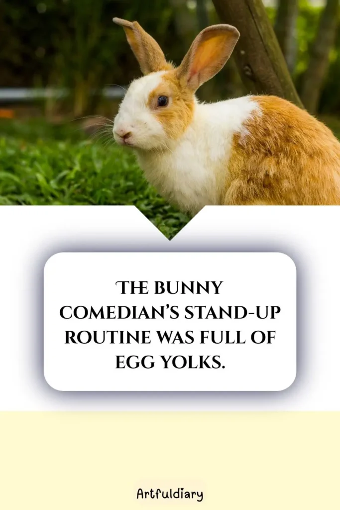 The bunny comedian’s stand-up routine was full of egg yolks, rabbit puns