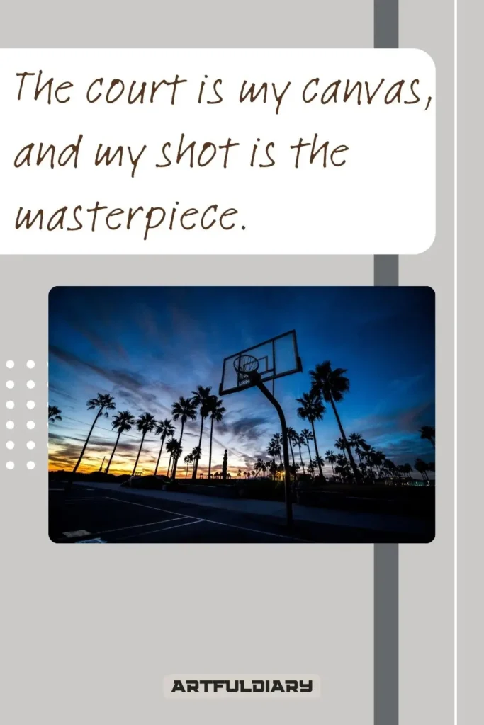 The court is my canvas, and my shot is the masterpiece, Basketball Puns