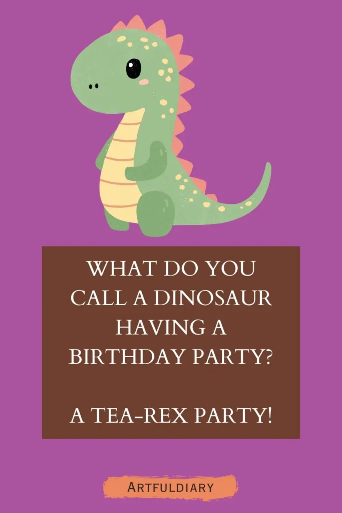 What do you call a dinosaur having a birthday party? A tea-rex party! birthday puns