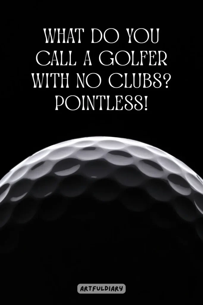 What do you call a golfer with no clubs? Pointless! golf puns